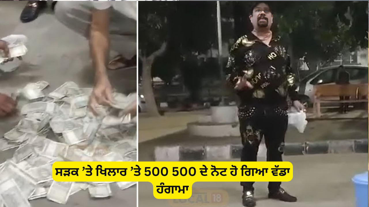 ਸੜਕ ’ਤੇ ਖਿਲਾਰ ’ਤੇ 500 500 ਦੇ ਨੋਟ ਹੋ ਗਿਆ ਵੱਡਾ ਹੰਗਾਮਾ