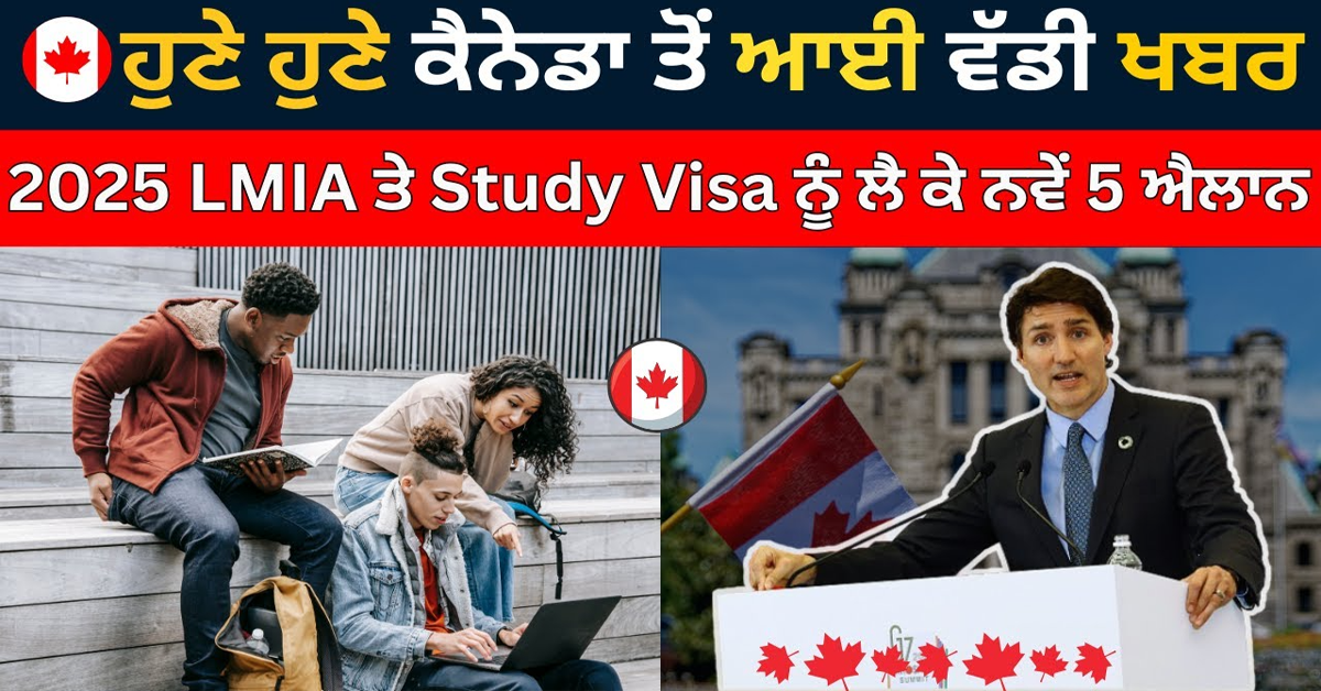 ਹੁਣੇ ਹੁਣੇ ਕੈਨੇ﻿ਡਾ ਤੋਂ ਆਈ ਵੱਡੀ ਖਬਰ 2025 LMIA ਤੇ Study Visa ਨੂੰ ਲੈ ਕੇ ਨਵੇਂ 5 ਐਲਾਨ