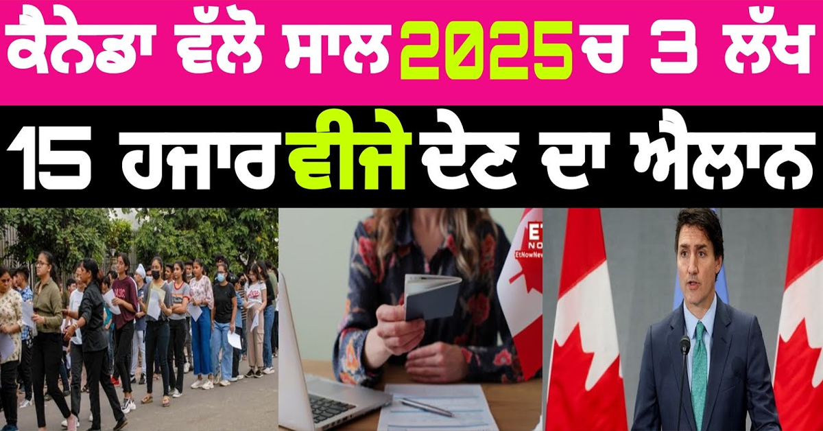 ਕੈਨੇਡਾ ਵੱਲੋ ਸਾਲ 2025ਚ 3 ਲੱਖ 15 ਹਜਾਰ ਵੀਜੇ ਦੇਣ ਦਾ ਐਲਾਨ